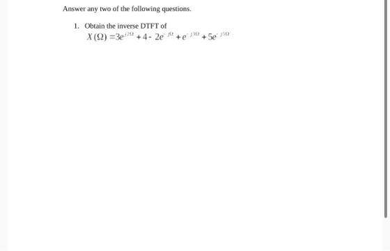 Answer any two of the following questions. 1. Obtain the inverse DTFT of X(92) =3e/22 +4 - 2e + 30 + 5e 502
