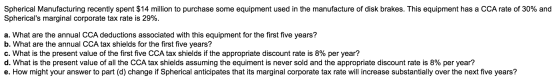 Spherical Manufacturing recently spent $14 million to purchase some equipment used in the manufacture of disk brakes. This eq