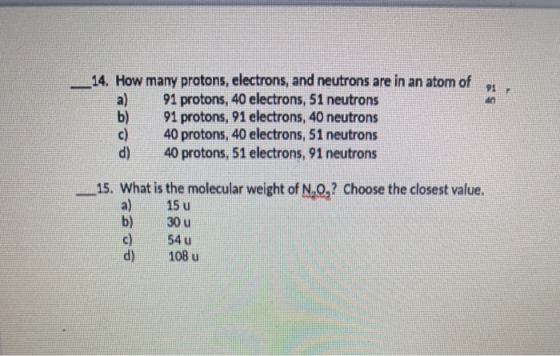14. How many protons, electrons, and neutrons are in an atom of a) 91 protons, 40 electrons, 51 neutrons 91 protons, 91 elect