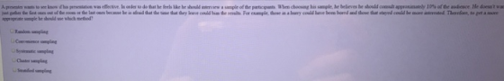 ete, with to see ku fhs prese taon was effective. Iordero dethat he feels like he should rtenew a sample ofthe Particxpath when choosing his sample, he believes he should consult approrna e y 10% ofthe audience Hr doesnt wa rade theet oes ou ofbe ioom or de last oees becansehenahaddut át tmeth tthey leave could buasthe result. For e umple, those u·hurry couu hne bem bredmdthose dar stayed could be more aint ted net Apr er, toget a a ppropniate sample he should ue wich method? Random smpling Covenience samping Claste sampling ︺5nmbed umplu