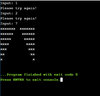 Input: 1 Please try again! Input: 2 Please try again! Input: 7 XXX xxx xxx xx X ...Program finished with exit code 0 Press EN