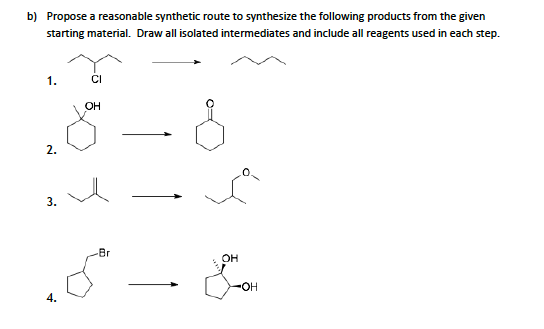 b) Propose a reasonable synthetic route to synthesize the following products from the given starting material. Draw all isola