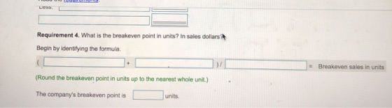LUS Requirement 4. What is the breakeven point in units? In sales dollars Begin by identifying the formula = Breakeven sales