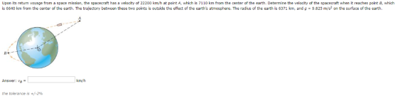 Upon its returm voyage from a space mission, the spacecraft has a velocity of 22200 km/h at point A, which is 7110 km from th