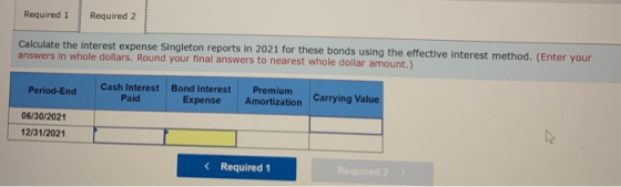 Required 1 Required 2 Calculate the interest expense Singleton reports in 2021 for these bonds using the effective interest m