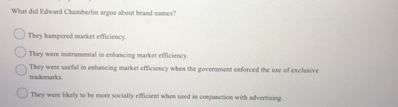 What did Edward Chamberlin argue about brand names? They hampered market efficiency. They were instrumental in enhancing mark