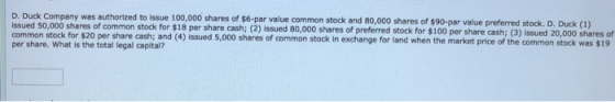 D. Duck Company was authorized to issue 100,000 shares of $6-par value common stock and 80,000 shares of $90-par value prefer