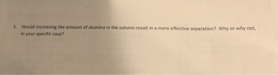 5. Would increasing the amount of alumina in the column result in a more effective separation? Why or why not, in your specif