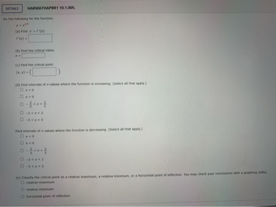 DETAILS HARMATHAPBR1 10.1.005. Do the following for the function. y = (a) Find y-). x) - (b) Find the critical value (c) Fi