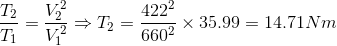 \frac{T_2}{T_1}= \frac{V_2^2}{V_1^2}\Rightarrow T_2=\frac{422^2}{660^2}\times 35.99=14.71Nm