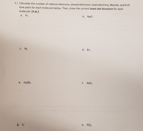 1.) Calculate the number of valence electrons, shared electrons, total electrons, #bonds, and # of lone pairs for each molecu