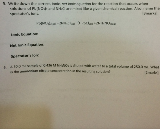 Write down the correct, ionic, net ionic equation