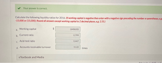 Your answer is correct. Calculate the following liquidity ratios for 2016. (If working capital is negative then enter with a