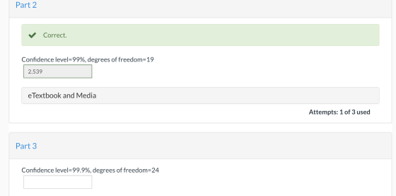 Part 2 Correct. Confidence level=99%, degrees of freedom=19 2.539 e Textbook and Media Attempts: 1 of 3 used Part 3 Confidenc