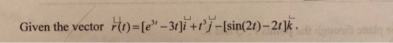 Given the vector Ht)= [e? – 3t]i +8°; - [sin(2t)–21]k.