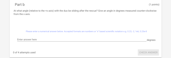 Part b (1 points) At what angle (relative to the +x axis) with the duo be sliding after the rescue? Give an angle in degrees