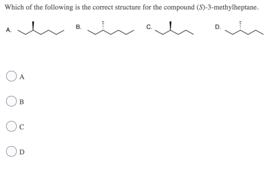 Which of the following is the correct structure for the compound (S)-3-methylheptane. B. D. A A OB Oc OD