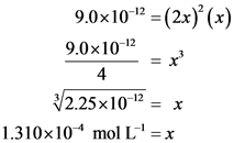 9.0x10-12 = (2x)” (x)
9.0x10-12
4
2.25x10-12 = x
1.310x104 mol L=x
