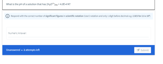 What is the pH of a solution that has [H30+leq = 4.0E-4 M? Respond with the correct number of significant figures in scientif