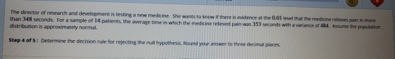The director of research and development is testing a new medicine. She wants to know if there is evidence at the 0.01 level
