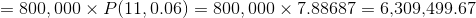 = 800,000 X P(11,0.06) = 800,000 x 7.88687 = 6,309,499.67