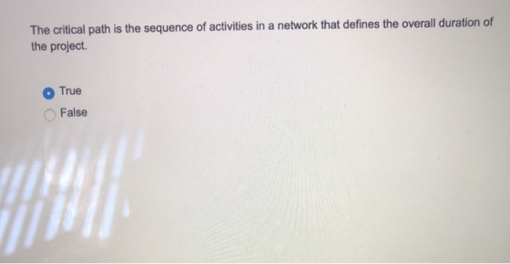 The critical path is the sequence of activities in a network that defines the overall duration of the project. True False