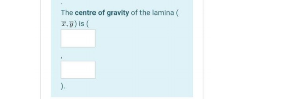 The centre of gravity of the lamina ( 2,7) is ).