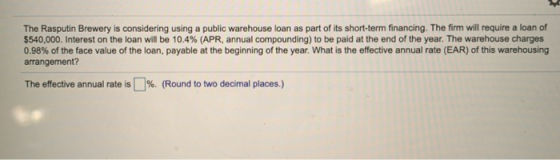 The Rasputin Brewery is considering using a public warehouse loan as part of its short-term financing. The firm will require