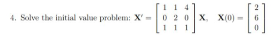 2 4. Solve the initial value problem: X 1 1 4 0 2 0 1 1 1 X X(0) = 6 0