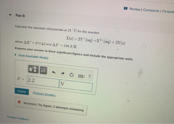 Review Constants Periodic Part B Calculate the standard cel potential at 25°C for the reaction X(s) + 2Y+ (aq)--X2+ (aq) + 2Y