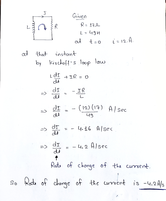 Given 1 at RA = U9H at t=o i = 12. A. that instant by Kirchoffs loop law LdI +IR = 0. => - - | - (12)(17) A/sec 9 음 은 => T =