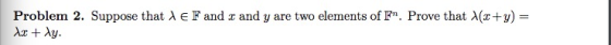 Problem 2. Suppose that A E Fand r and y are two elements of IFn. Prove that A(x+y)-