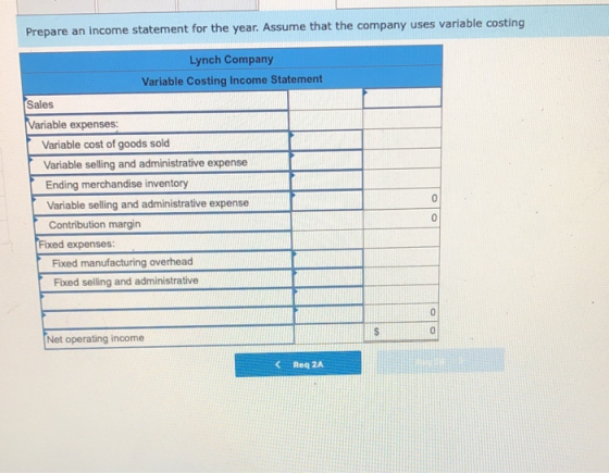 Prepare an income statement for the year. Assume that the company uses variable costing Lynch Company Variable Costing Income