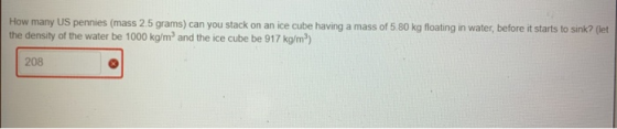 How many US pennies (mass 2.5 grams) can you stack on an ice cube having a mass of 5.80 kg floating in water, before it start