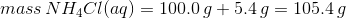 mass\, NH_{4}Cl(aq)=100.0\, g+5.4\, g=105.4\, g
