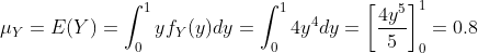 \mu_{Y}=E(Y)=\int_{0}^{1}yf_{Y}(y)dy=\int_{0}^{1}4y^{4}dy=\left [ \frac{4y^{5}}{5} \right ]_{0}^{1}=0.8