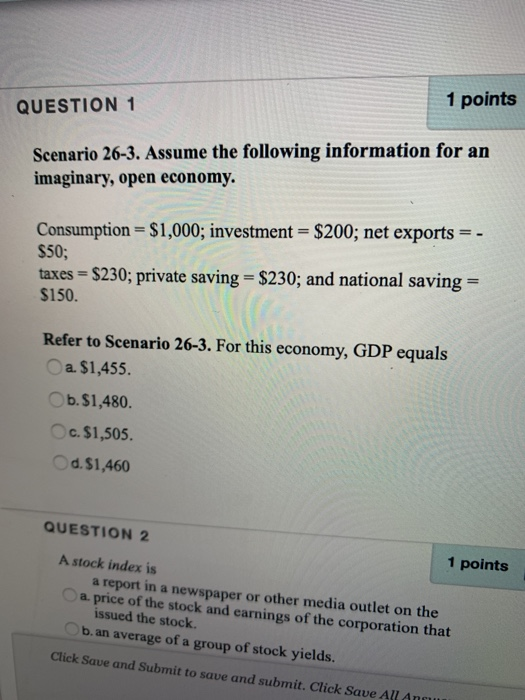 QUESTION 1 1 points Scenario 26-3. Assume the following information for an imaginary, open economy. Consumption = $1,000; inv