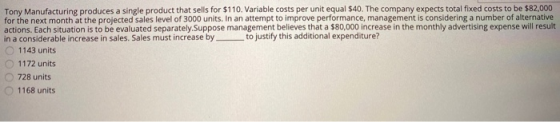 Tony Manufacturing produces a single product that sells for $110. Variable costs per unit equal $40. The company expects tota