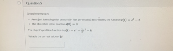 Question 5 Glven information: • An object is moving with velocity (In feet per second) described by the function v(t) = -t •