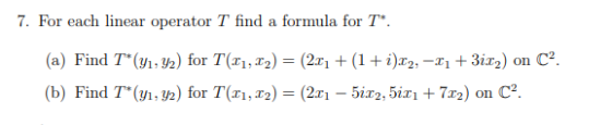 7. For each linear operator T find a formula for T*. (a) Find T*(91: y2) for T(21, 12) = (2x1 + (1 + i).12, -21 +3112) on C.