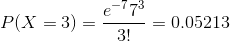 P(X=3) =\frac{e^{-7}7^{3}}{3!} = 0.05213