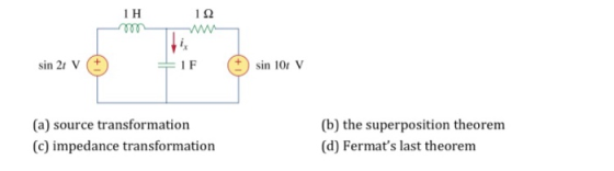 1 Η 1Ω sin 21 V IF sin 101 V (a) source transformation C) impedance transformation (b) the superposition theorem (a) Fermats