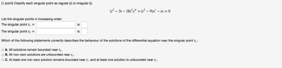 (1 point) Classify each singular point as regular ) or irregular (). List the singular points in increasing order: The singul