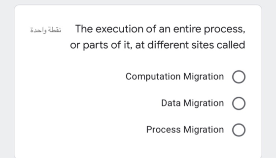 نقطة واحدة The execution of an entire process, or parts of it, at different sites called Computation Migration O Data Migrati