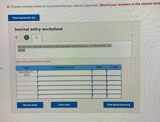 2. Prepare journal entries to record the first two interest payments. (Round your answers to the nearest dolle View transacti