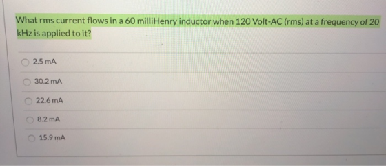 What rms current flows in a 60 milliHenry inductor when 120 Volt-AC (rms) at a frequency of 20 kHz is applied to it? 2.5 mA 3