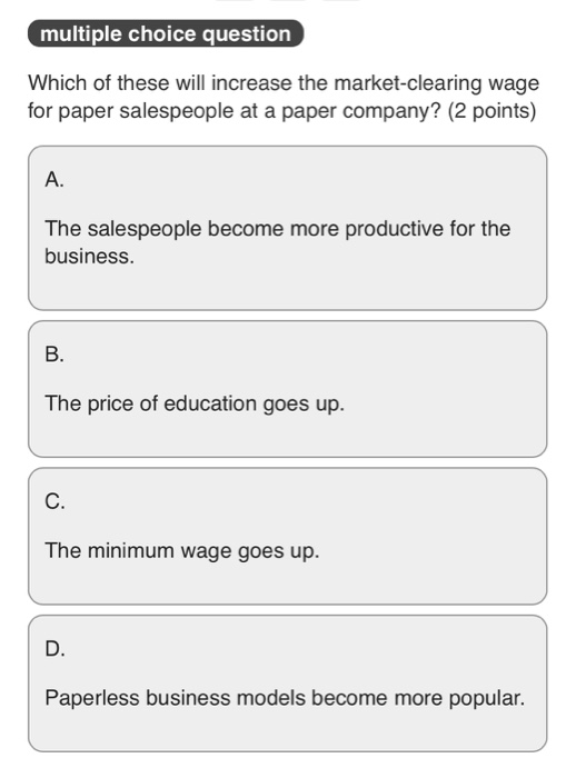multiple choice question Which of these will increase the market-clearing wage for paper salespeople at a paper company? (2 p