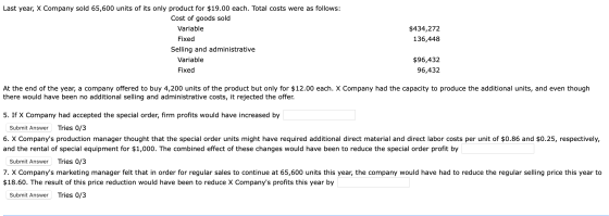 Last year, X Company sold 65,600 units of its only product for $19.00 each. Total costs were as follows: Cost of goods sold V