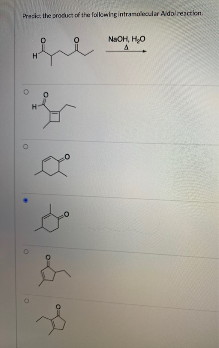 Predict the product of the following intramolecular Aldol reaction. NaOH, HAO A i H H o