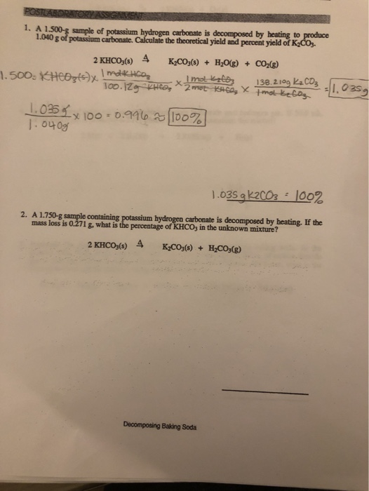 1. A 1.500-g sample of potassium hydrogen carbonate is decomposed by heating to produce 1.040 g of potassium carbonate. Calcu